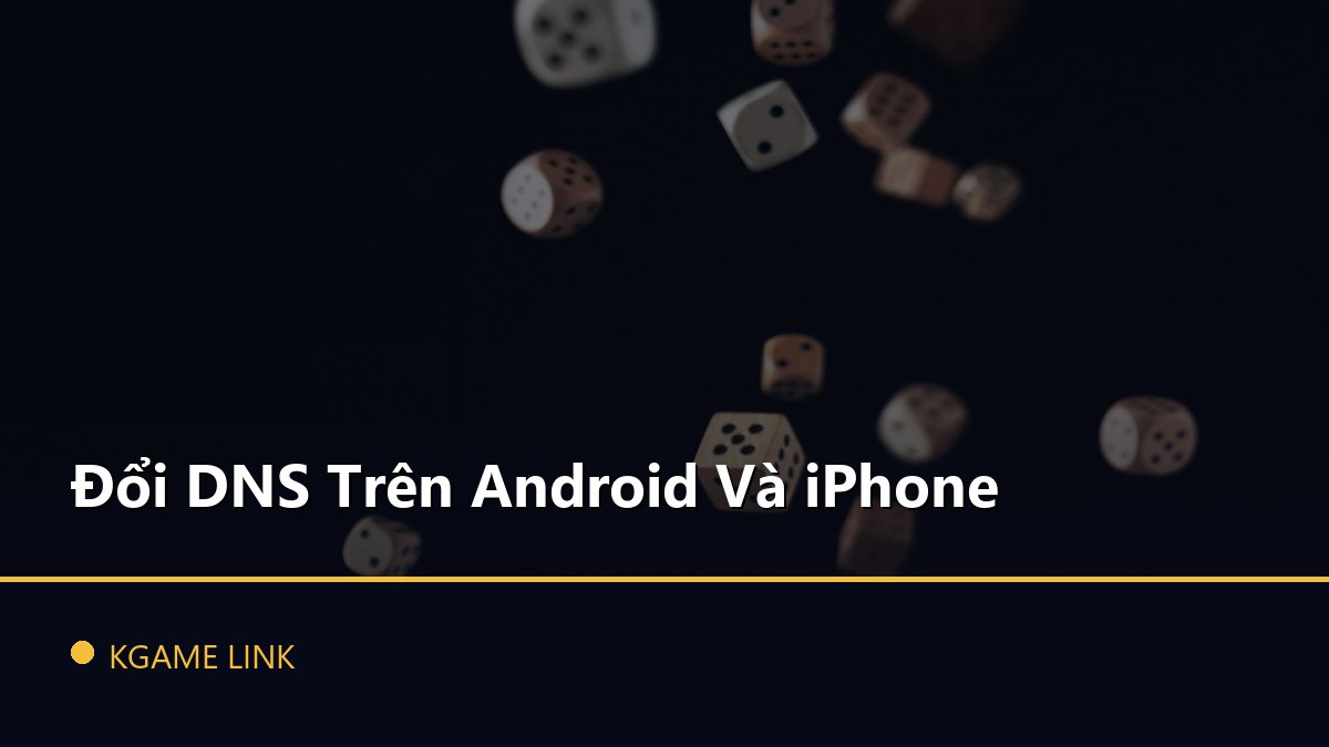 Đổi DNS Trên Android Và iPhone