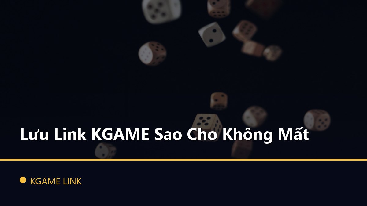 Lưu Link KGAME Sao Cho Không Mất