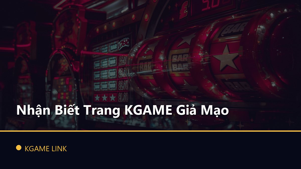Nhận Biết Trang KGAME Giả Mạo