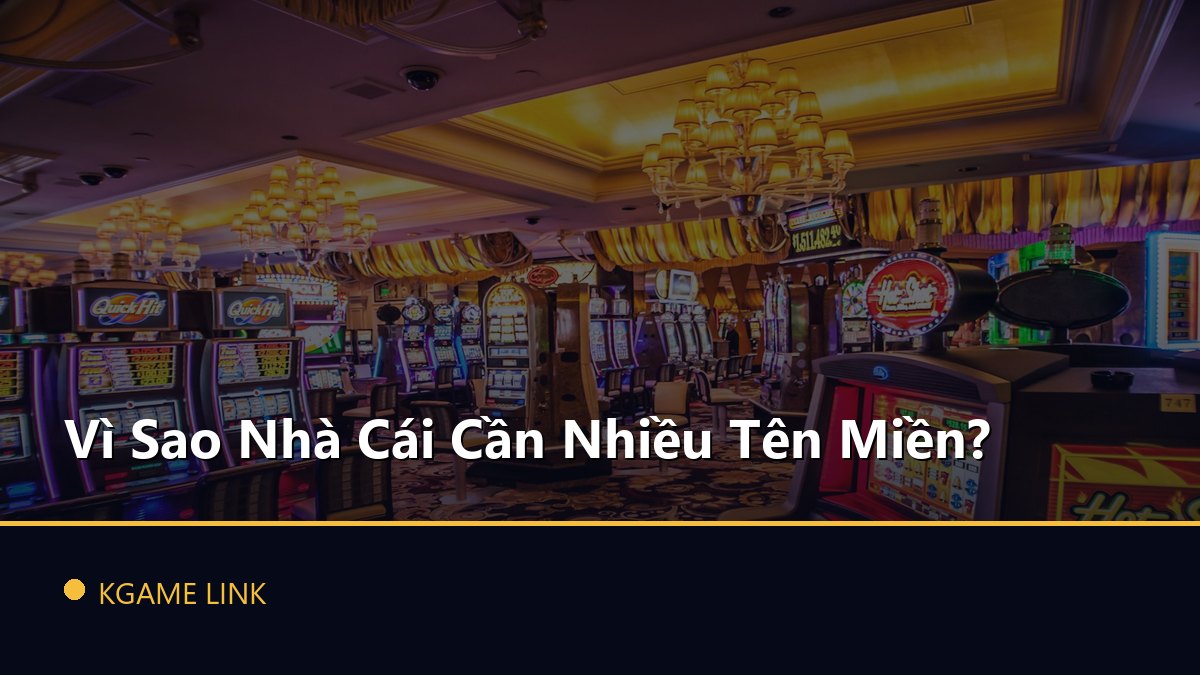 Vì Sao Nhà Cái Cần Nhiều Tên Miền?