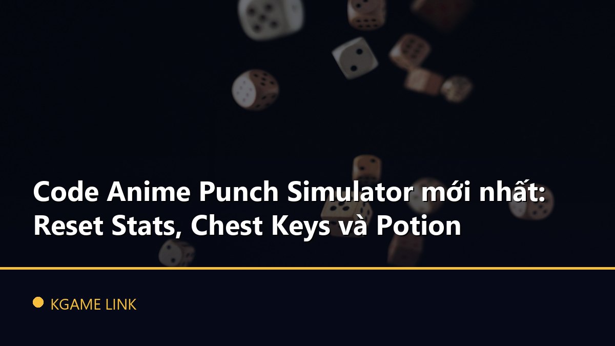 Code Anime Punch Simulator mới nhất: Reset Stats, Chest Keys và Potion
