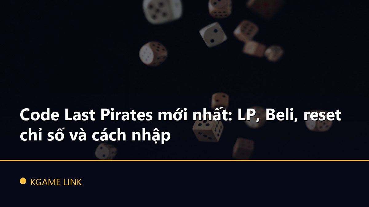 Code Last Pirates mới nhất: LP, Beli, reset chỉ số và cách nhập