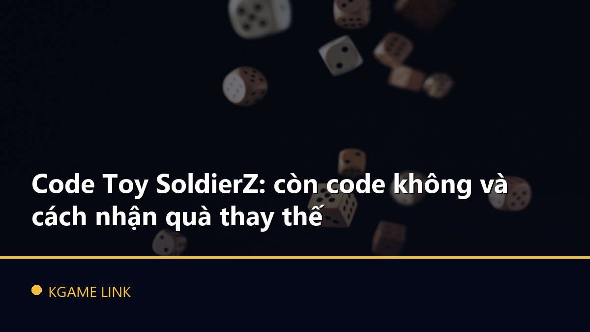 Code Toy SoldierZ: còn code không và cách nhận quà thay thế