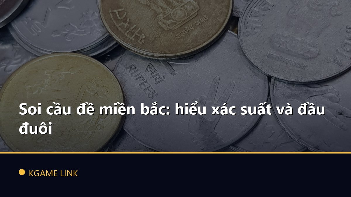 Soi cầu đề miền bắc: hiểu xác suất và đầu đuôi
