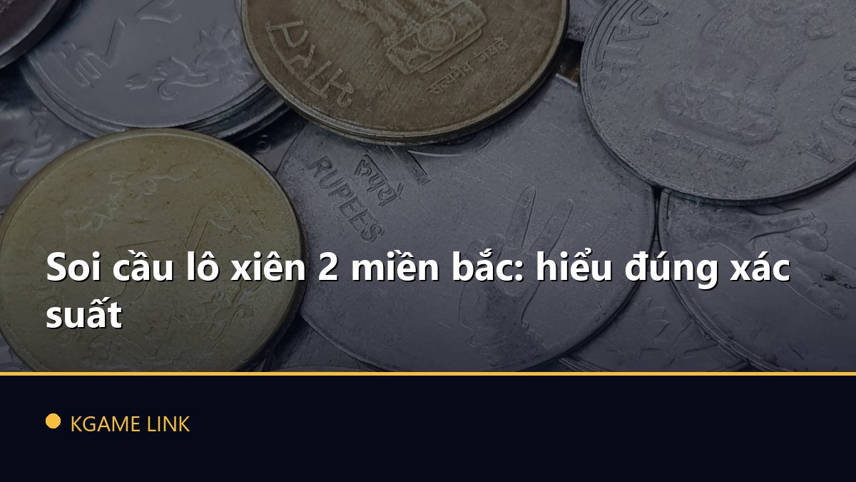 Soi cầu lô xiên 2 miền bắc: hiểu đúng xác suất