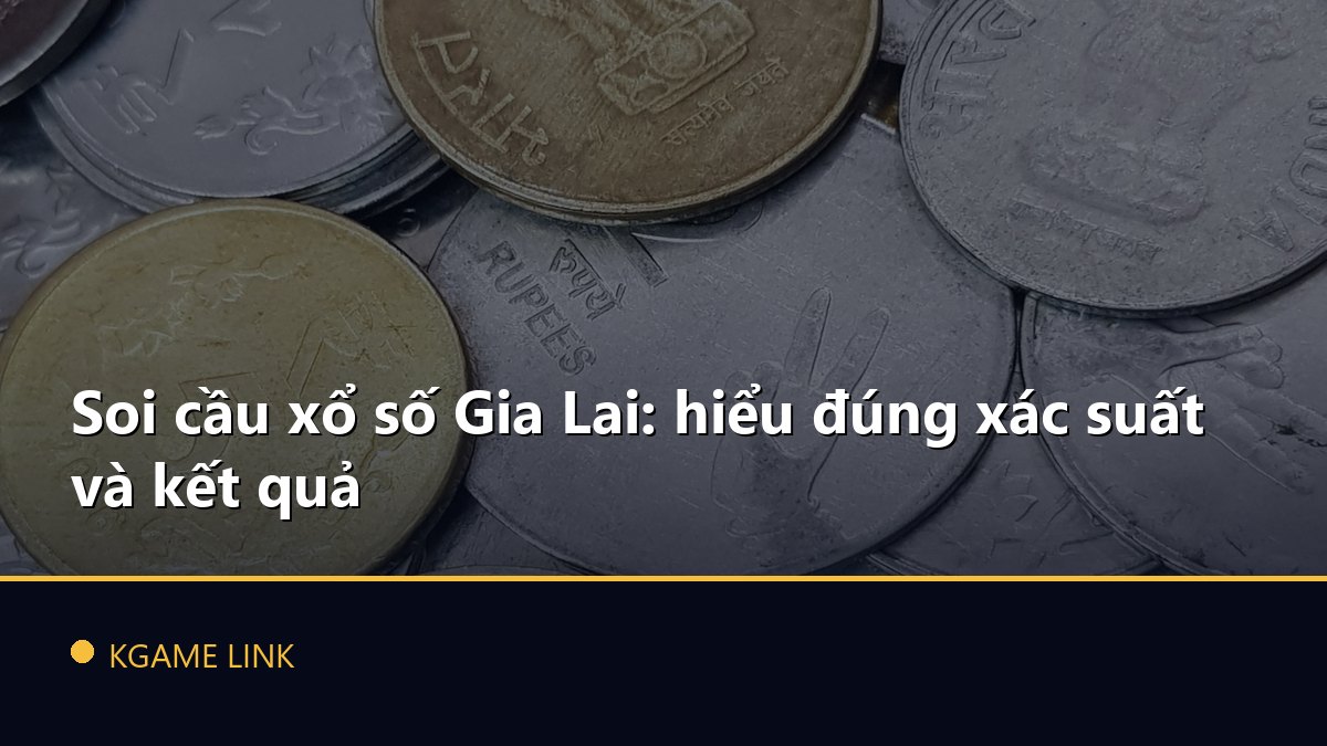 Soi cầu xổ số Gia Lai: hiểu đúng xác suất và kết quả